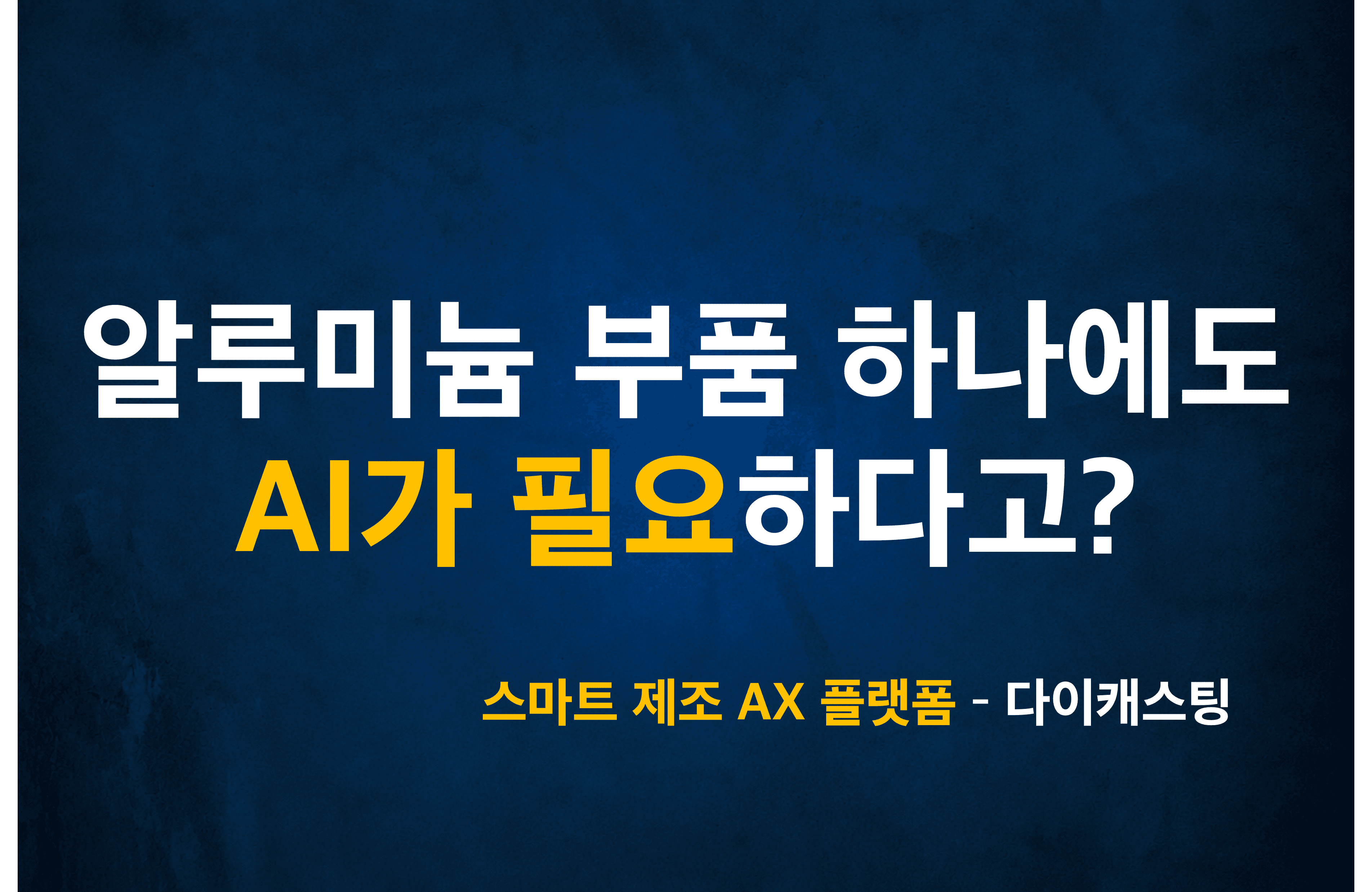 알루미늄 부품 하나에도 AI가 필요한 이유